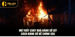 Mơ Thấy Cháy Nhà Đánh Số Gì